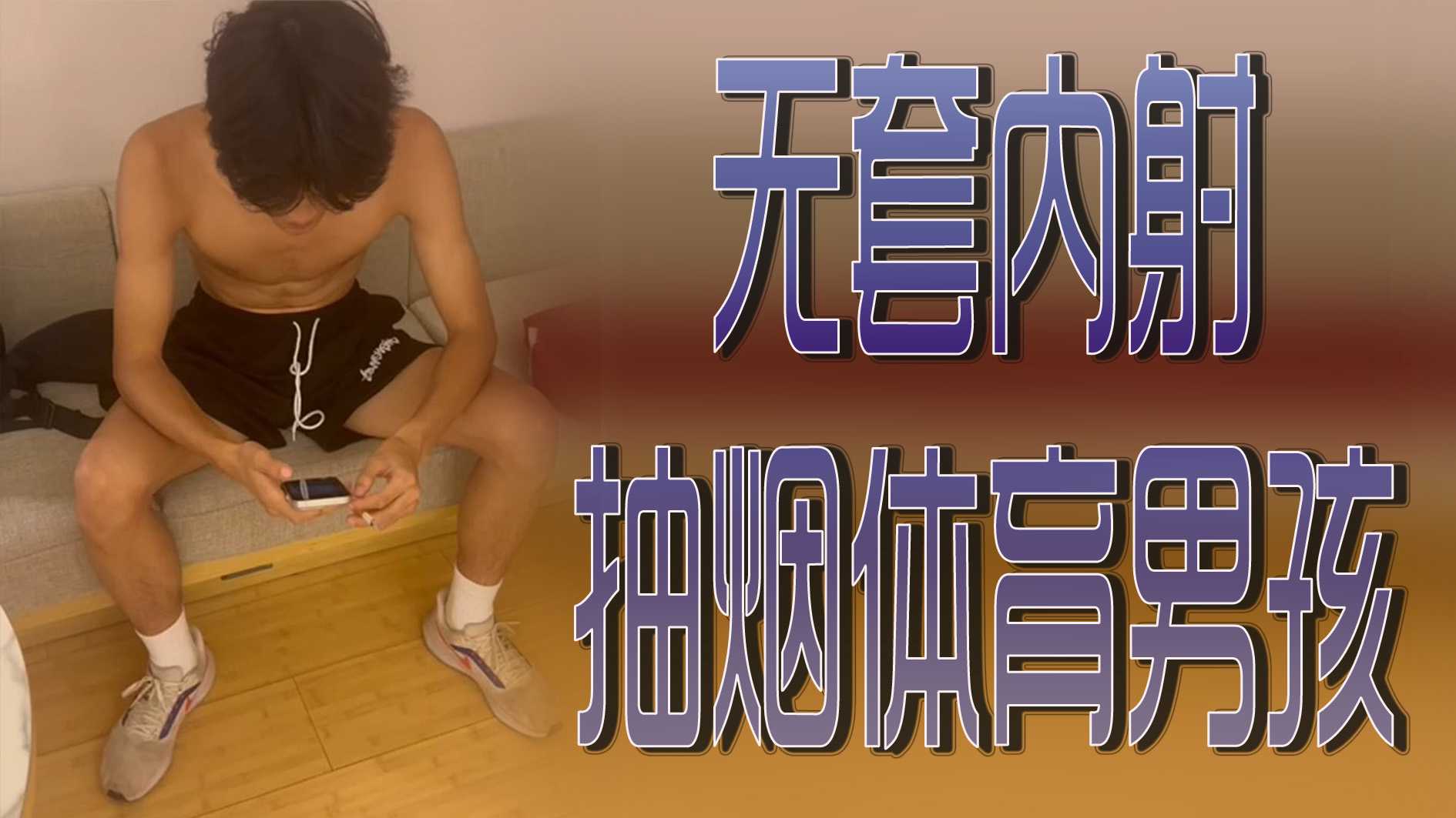 无套内射抽烟体育男孩